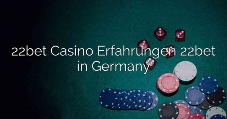 22bet Casino Erfahrungen – 22bet in Germany
