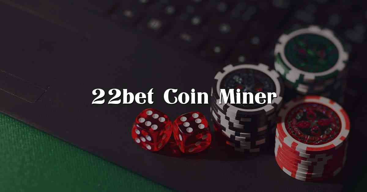 22bet Coin Miner