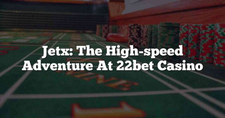 Jetx: The High-speed Adventure At 22bet Casino