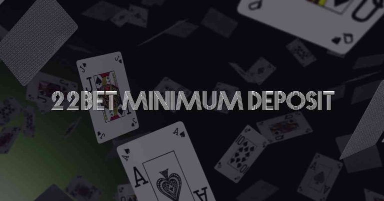 22bet Minimum Deposit