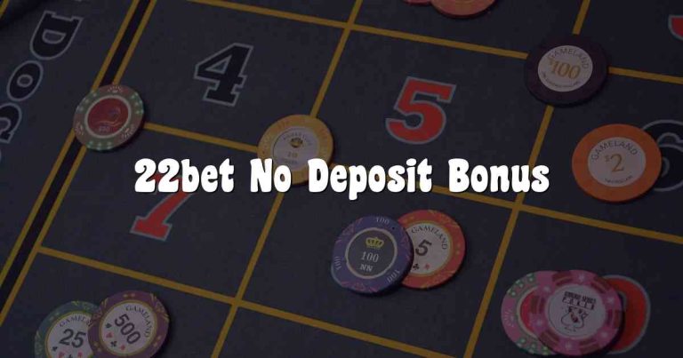 22bet No Deposit Bonus